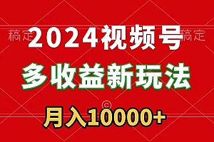 2024视频号多收益新玩法,每天5分钟,月入1w+,新手小白都能简单上手