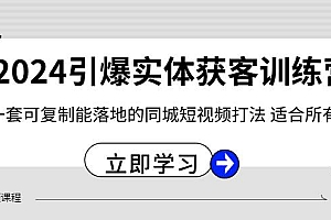 2024·引爆实体获客训练营 一套可复制能落地的同城短视频打法 适合所有平台