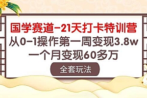 国学 赛道-21天打卡特训营:从0-1操作第一周变现3.8w,一个月变现60多万