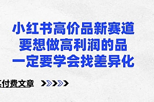 小红书高价品新赛道,要想做高利润的品,一定要学会找差异化【某付费文章】