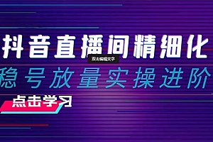 2024抖音直播间精细化运营:稳号放量实操进阶 选品/排品/起号/小店随心推/千川付费如何去投放