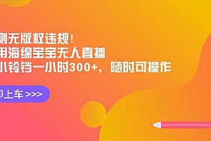 实测无版权违规!利用海绵宝宝无人直播,挂小铃铛一小时300+,随时可操作