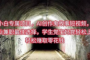 小白专属,AI创作灵异故事短视频,副业兼职最佳选择,学生党宝妈党轻松…