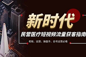 民营医疗-短视频流量获客必备指南,老板、运营、操盘手、白号运营必看