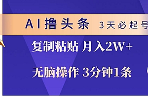 AI撸头条3天必起号,无脑操作3分钟1条,复制粘贴轻松月入2W+