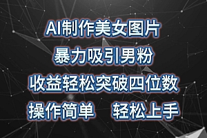 AI制作美女图片,暴力吸引男粉,收益轻松突破四位数,操作简单 上手难度低