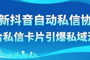 最新抖音自动私信协议,配合私信卡片引爆私域流量