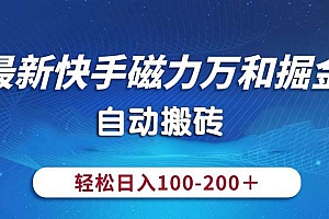 最新快手磁力万和掘金,自动搬砖,轻松日入100-200,操作简单