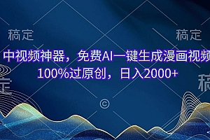 中视频神器,免费AI一键生成漫画视频100%过原创,日入2000+