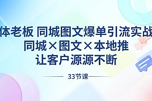 实体老板 同城图文爆单引流实战课,同城×图文×本地推,让客户源源不断