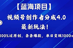 视频号创作者分成4.0玩法,100%过原创,条条爆款,单日1000+