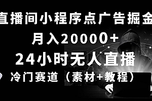 24小时无人直播小程序点广告掘金, 月入20000+,冷门赛道,起好猛,独…