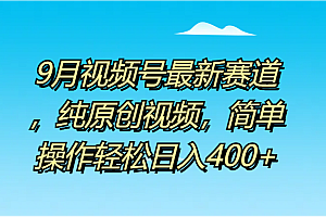 9月视频号最新赛道,纯原创视频,简单操作轻松日入400+
