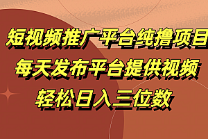短视频推广平台纯撸项目,每天发布平台提供视频,轻松日入三位数
