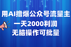 用AI撸爆公众号流量主,一天2000利润,无脑操作可批量