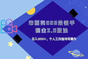 市面卖999米快手掘金2.0玩法,日入300+,个人工作室均可操作