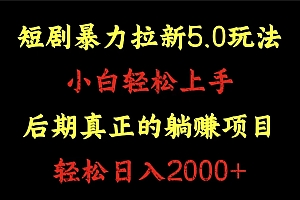 短剧暴力拉新5.0玩法。小白轻松上手。后期真正躺赚的项目。轻松日入2000+
