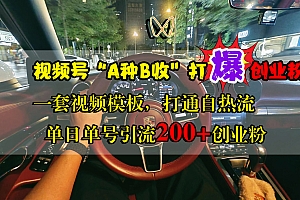 视频号“A种B收”打爆创业粉,单日单号引流200+创业粉,一套视频模板打通自热流