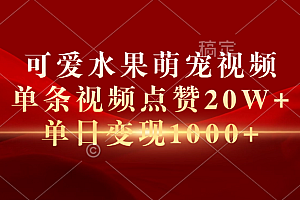 可爱水果萌宠视频,单条视频点赞20W+,单日变现1000+