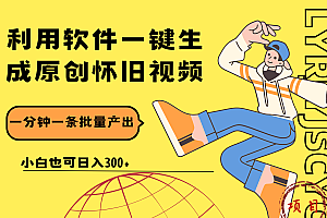 一键生成原创爆款怀旧视频,情怀爆款玩法!小白也可日入300+