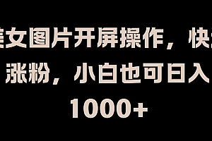 美女图片开屏操作,快速涨粉,小白也可日入1000+