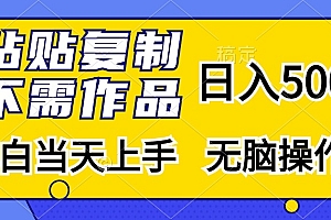 粘贴复制无需作品,日入500+,小白当天上手,无脑操作