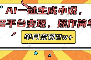 AI一键生成小说,多平台变现, 操作简单,单月变现2w+