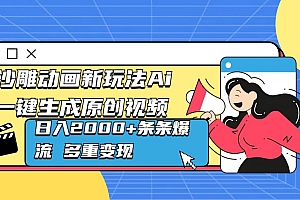沙雕动画新玩法Ai一键生成原创视频日入2000+条条爆流 多重变现
