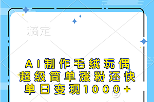 AI制作毛绒玩偶,超级简单涨粉还快,单日变现1000+