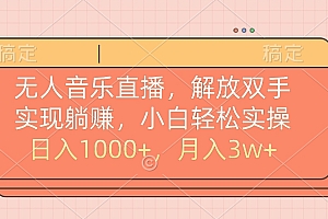 无人音乐直播,小白轻松实操,解放双手,实现躺赚,日入1000+,月入3w+