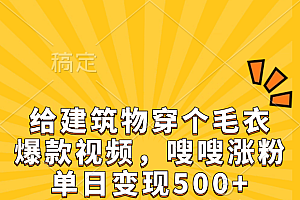 给建筑物穿个毛衣,爆款视频,嗖嗖涨粉,单日变现500+