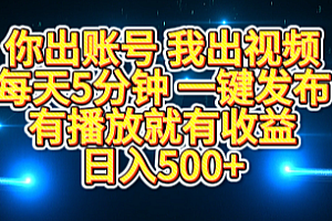 你出账号我出视频,每天5分钟,一键发布,有播放就有收益,日入500+