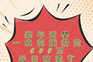 蛇年贺春,一条视频播放600万,单日变现了4000多