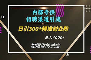 内部招聘引流技术,很实用的引流方法,流量巨大小白轻松上手日引300+精准创业粉,单日可变现4000+
