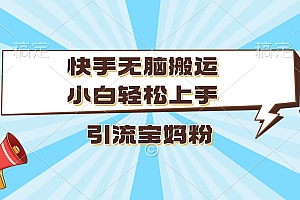 快手无脑搬运,小白轻松上手,引流宝妈粉