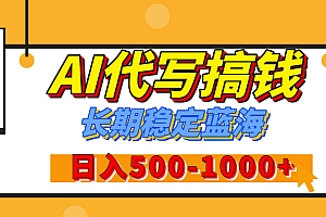 【揭秘】年底王炸搞钱项目,AI代写,纯执行力的项目,日入200-500+,灵活接单,多劳多得,稳定长期持久项目