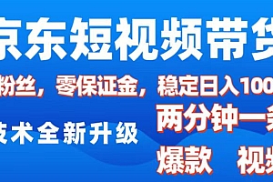 京东短视频带货,2025火爆项目,0粉丝,0保证金,操作简单,2分钟一条原创视频,日入1000+
