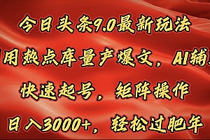 今日头条9.0最新玩法,利用热点库量产爆文,AI辅助,快速起号,矩阵操作,日入3000+,轻松过肥年