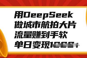 用DeepSeek做城市航拍大片,流量赚到手软,单日变现多张