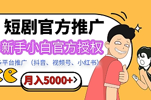 短剧推广,月入5000+,新手小白,官方授权,多平台推广(抖音、视频号、小红书)