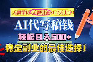 【AI代写】无需学历、无需引流、无需经验,日入500+,稳定副业的最佳选择!