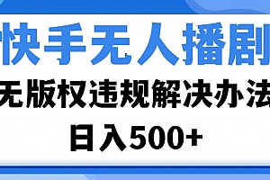 快手无人播剧,无版权违规解决办法,无人播剧日入500+