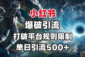 小红书爆破引流,打破平台的规则限制,单日引流500+精准粉