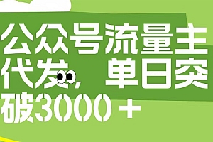 公众号流量主代发玩法,单日收益突破3000+