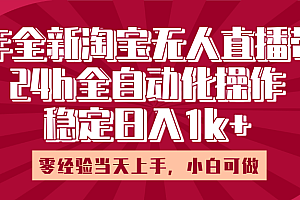 25年全新淘宝无人直播,全自动化操作,零经验当天上手,日入1k+