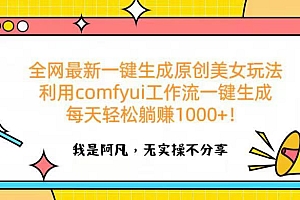 全网最新一键生成原创美女玩法 利用comfyui工作流一键生成每天轻松躺赚1000+!