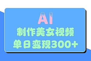 AI美女生成视频,单日变现300+