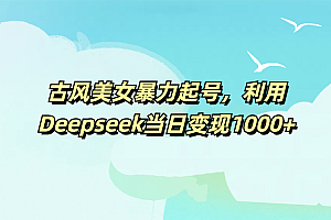 古风美女暴力起号,利用Deepseek当日变现1000+