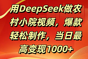 用DeepSeek做农村小院视频,爆款轻松制作,当日最高变现1000+