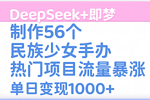 DeepSeek+即梦制作56个民族少女手办,热门项目流量暴涨,单日变现1000+
